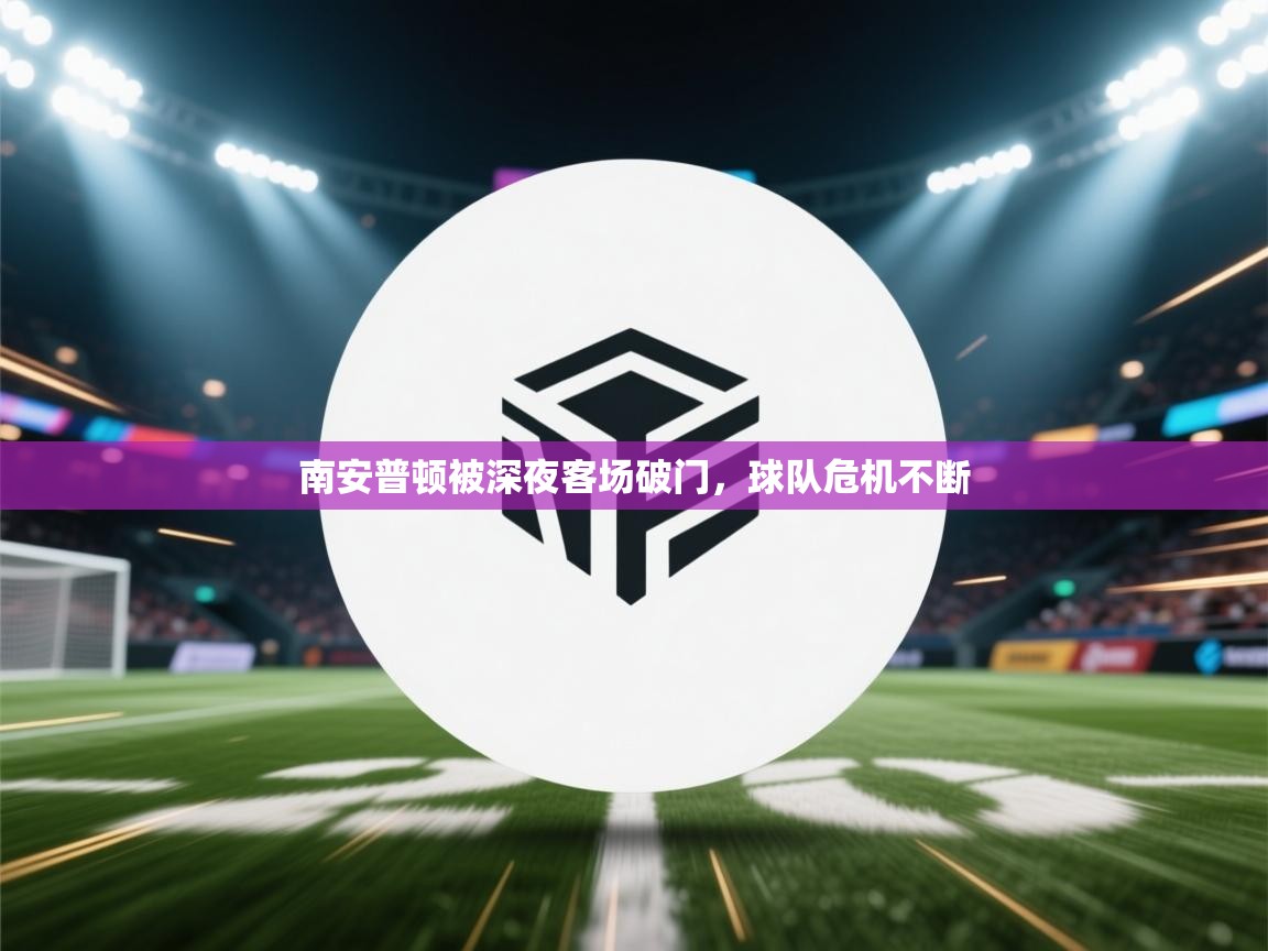 南安普顿被深夜客场破门，球队危机不断  第1张